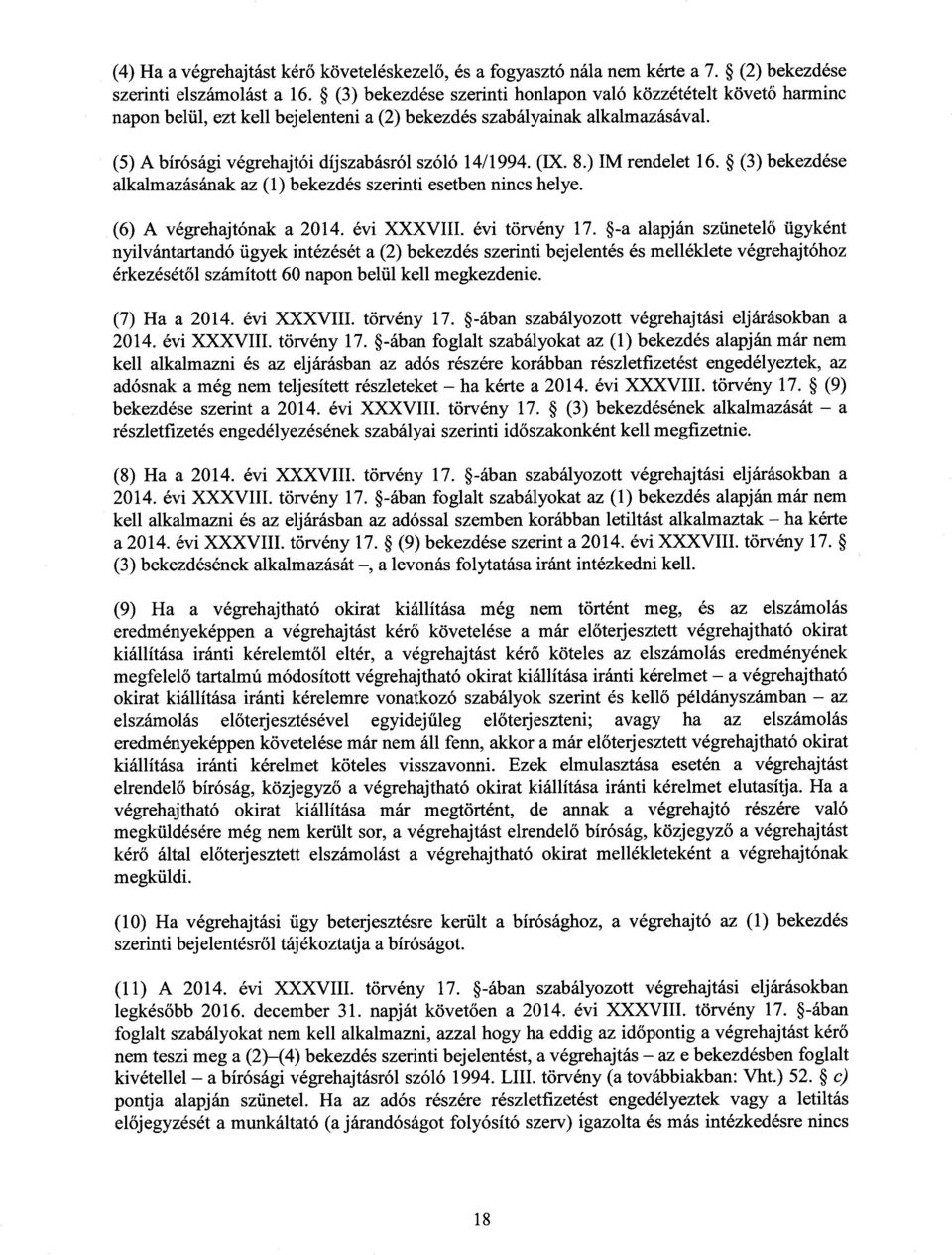 (IX. 8.) IM rendelet 16. (3) bekezdése alkalmazásának az (1) bekezdés szerinti esetben nincs helye. (6) A végrehajtónak a 2014. évi XXXVIII. évi törvény 17.