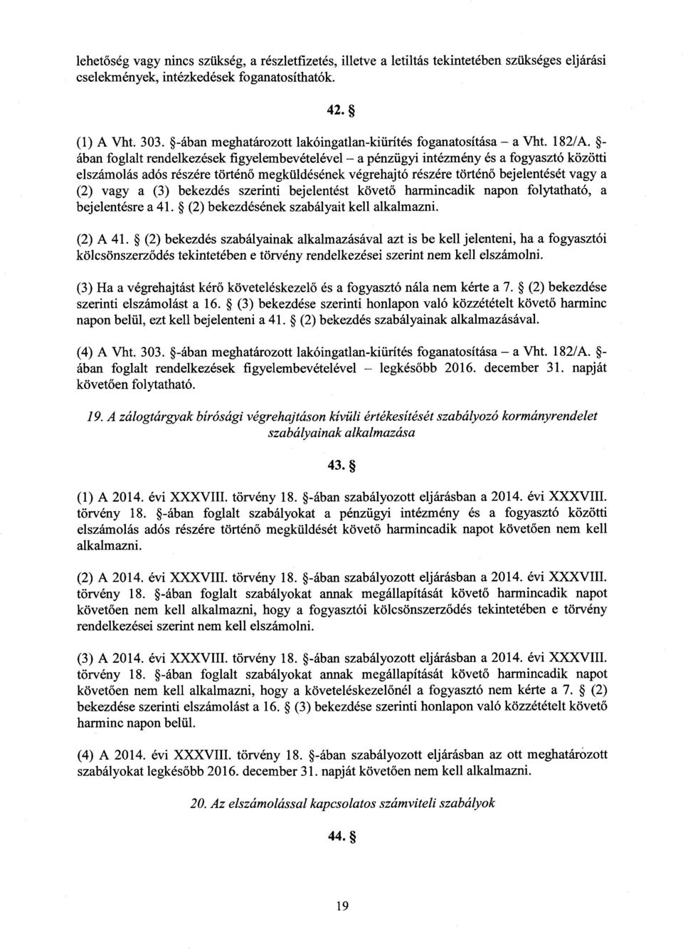 - ában foglalt rendelkezések figyelembevételével a pénzügyi intézmény és a fogyasztó közötti elszámolás adós részére történő megküldésének végrehajtó részére történő bejelentését vagy a (2) vagy a