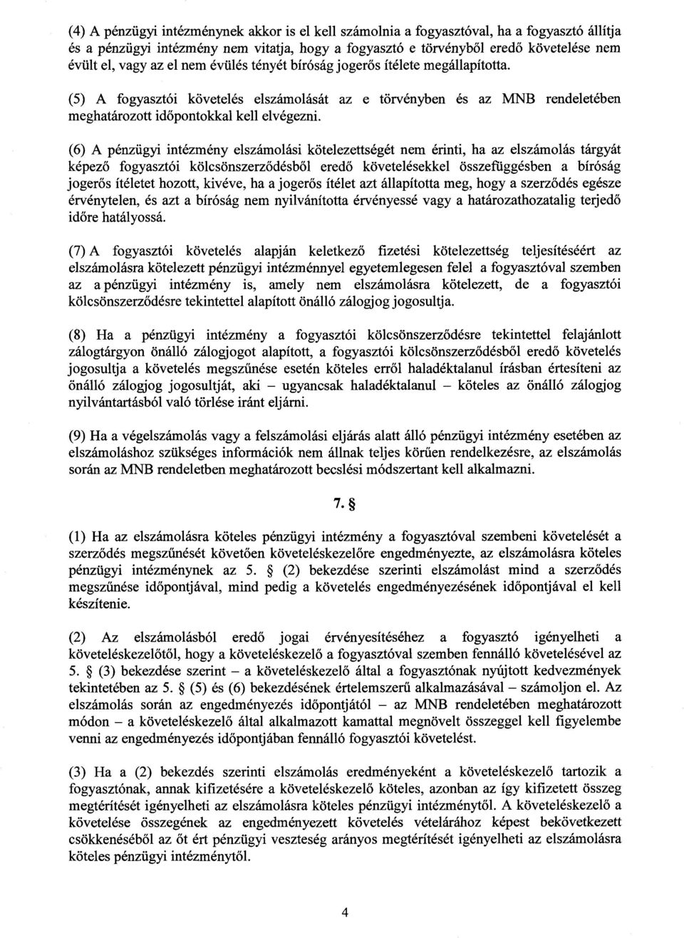 (6) A pénzügyi intézmény elszámolási kötelezettségét nem érinti, ha az elszámolás tárgyát képező fogyasztói kölcsönszerz ődésből eredő követelésekkel összefüggésben a bírósá g jogerős ítéletet