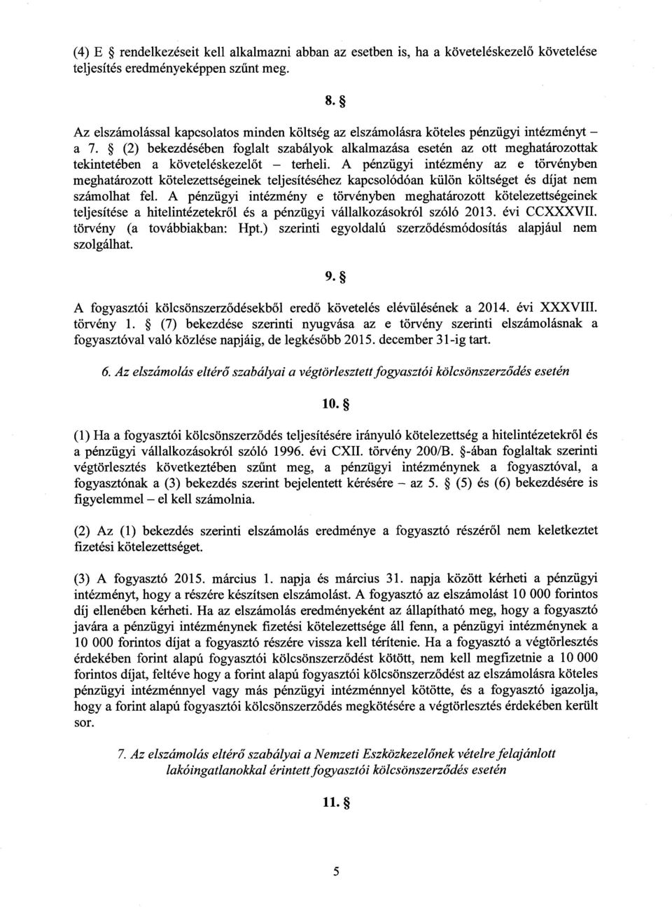 (2) bekezdésében foglalt szabályok alkalmazása esetén az ott meghatározottak tekintetében a követeléskezel őt terheli.