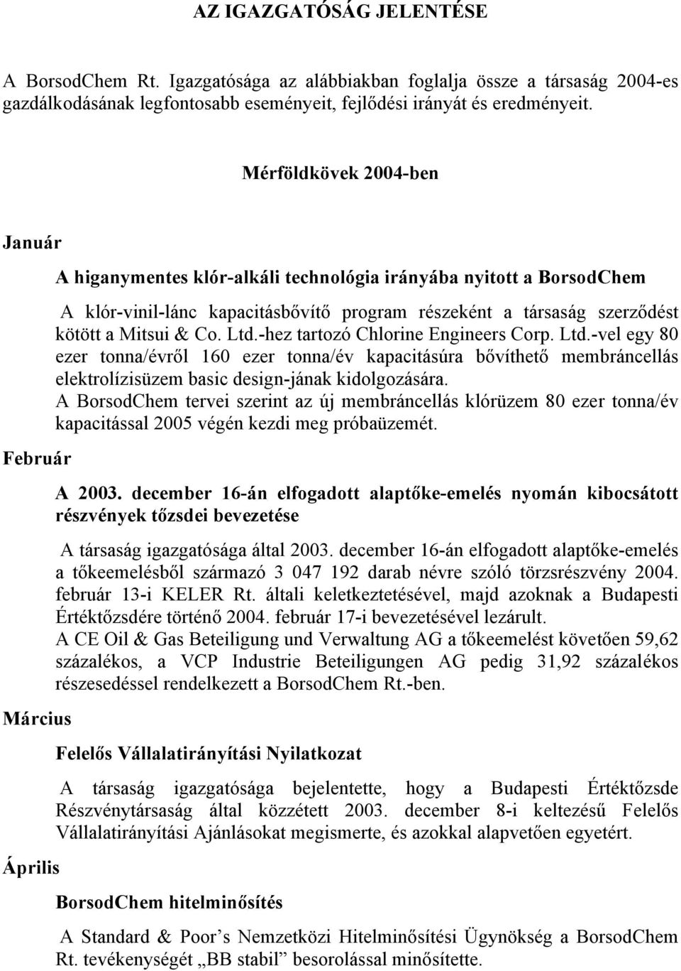 kötött a Mitsui & Co. Ltd.-hez tartozó Chlorine Engineers Corp. Ltd.-vel egy 80 ezer tonna/évről 160 ezer tonna/év kapacitásúra bővíthető membráncellás elektrolízisüzem basic design-jának kidolgozására.