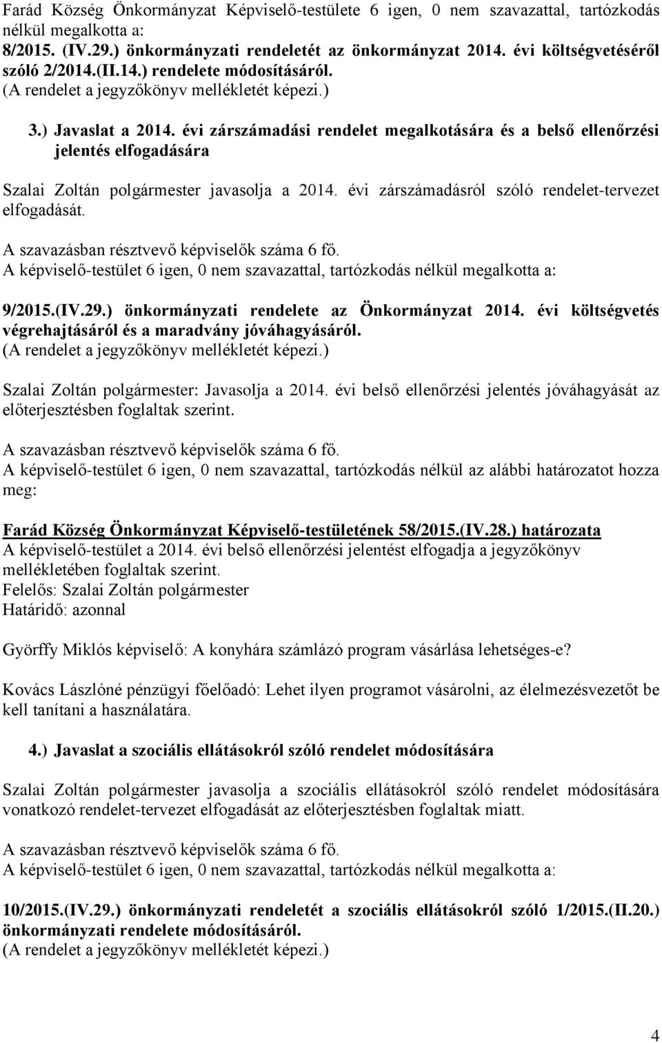 évi zárszámadási rendelet megalkotására és a belső ellenőrzési jelentés elfogadására Szalai Zoltán polgármester javasolja a 2014. évi zárszámadásról szóló rendelet-tervezet elfogadását.