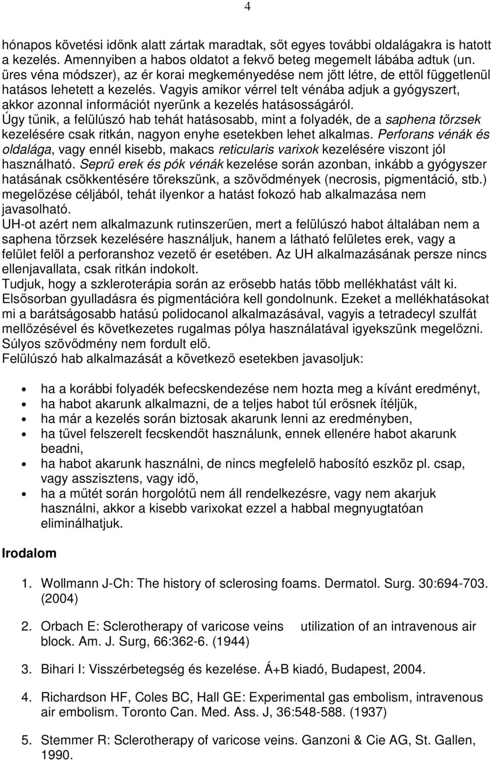 Vagyis amikor vérrel telt vénába adjuk a gyógyszert, akkor azonnal információt nyerünk a kezelés hatásosságáról.