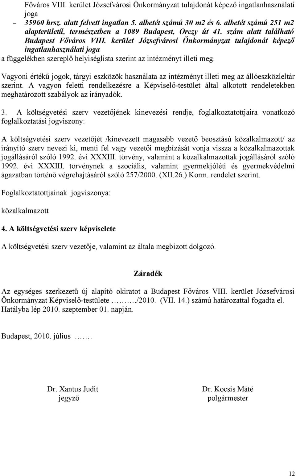 kerület Józsefvárosi Önkormányzat tulajdonát képező ingatlanhasználati joga a függelékben szereplő helyiséglista szerint az intézményt illeti meg.