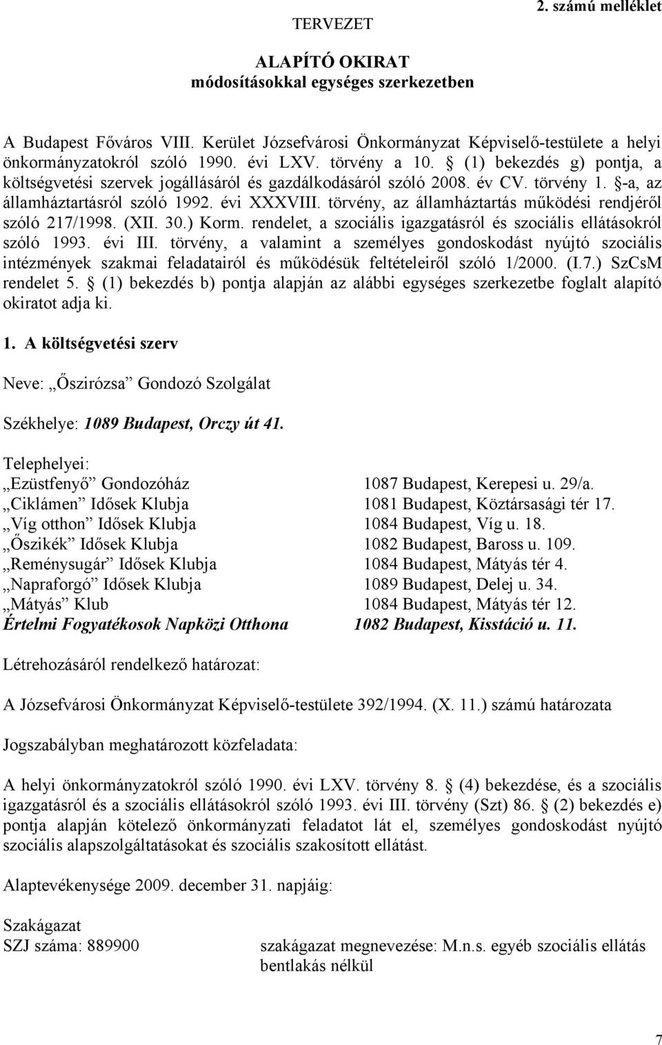 törvény, az államháztartás működési rendjéről szóló 217/1998. (XII. 30.) Korm. rendelet, a szociális igazgatásról és szociális ellátásokról szóló 1993. évi III.