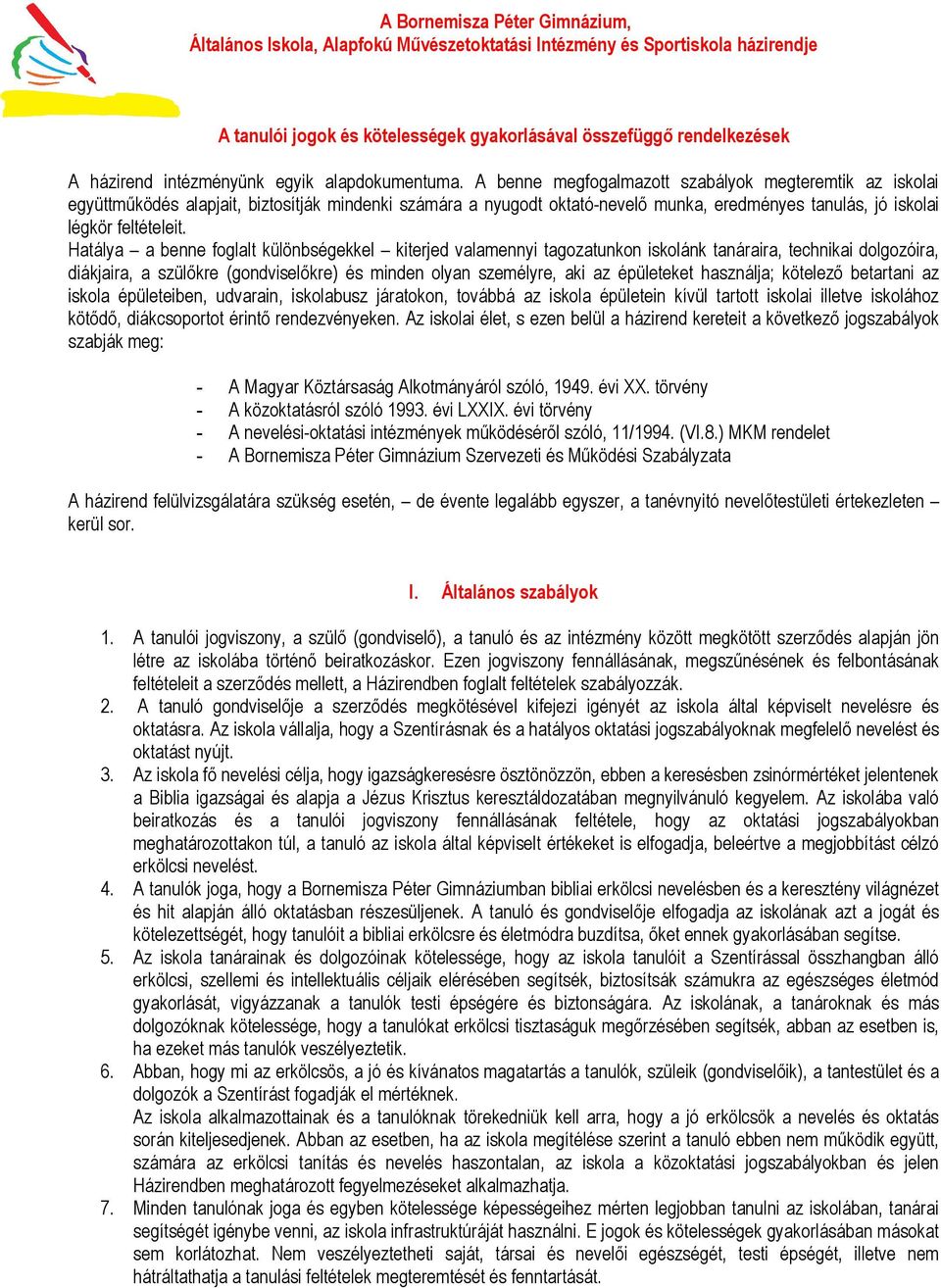 A benne megfogalmazott szabályok megteremtik az iskolai együttműködés alapjait, biztosítják mindenki számára a nyugodt oktató-nevelő munka, eredményes tanulás, jó iskolai légkör feltételeit.