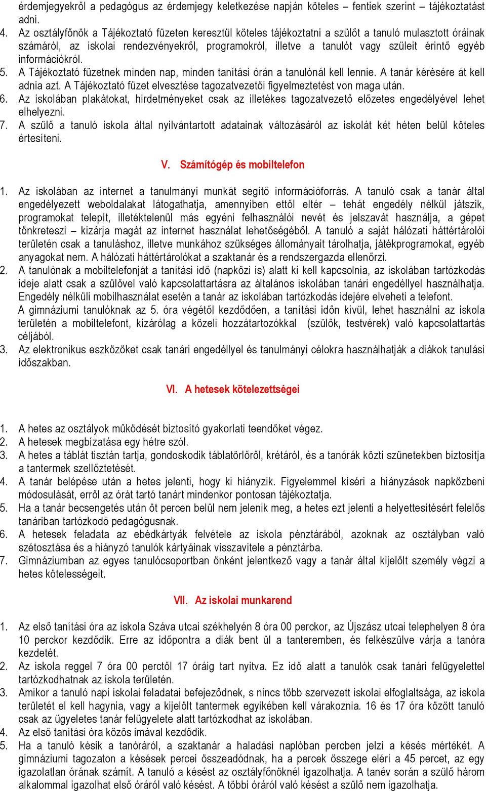 egyéb információkról. 5. A Tájékoztató füzetnek minden nap, minden tanítási órán a tanulónál kell lennie. A tanár kérésére át kell adnia azt.