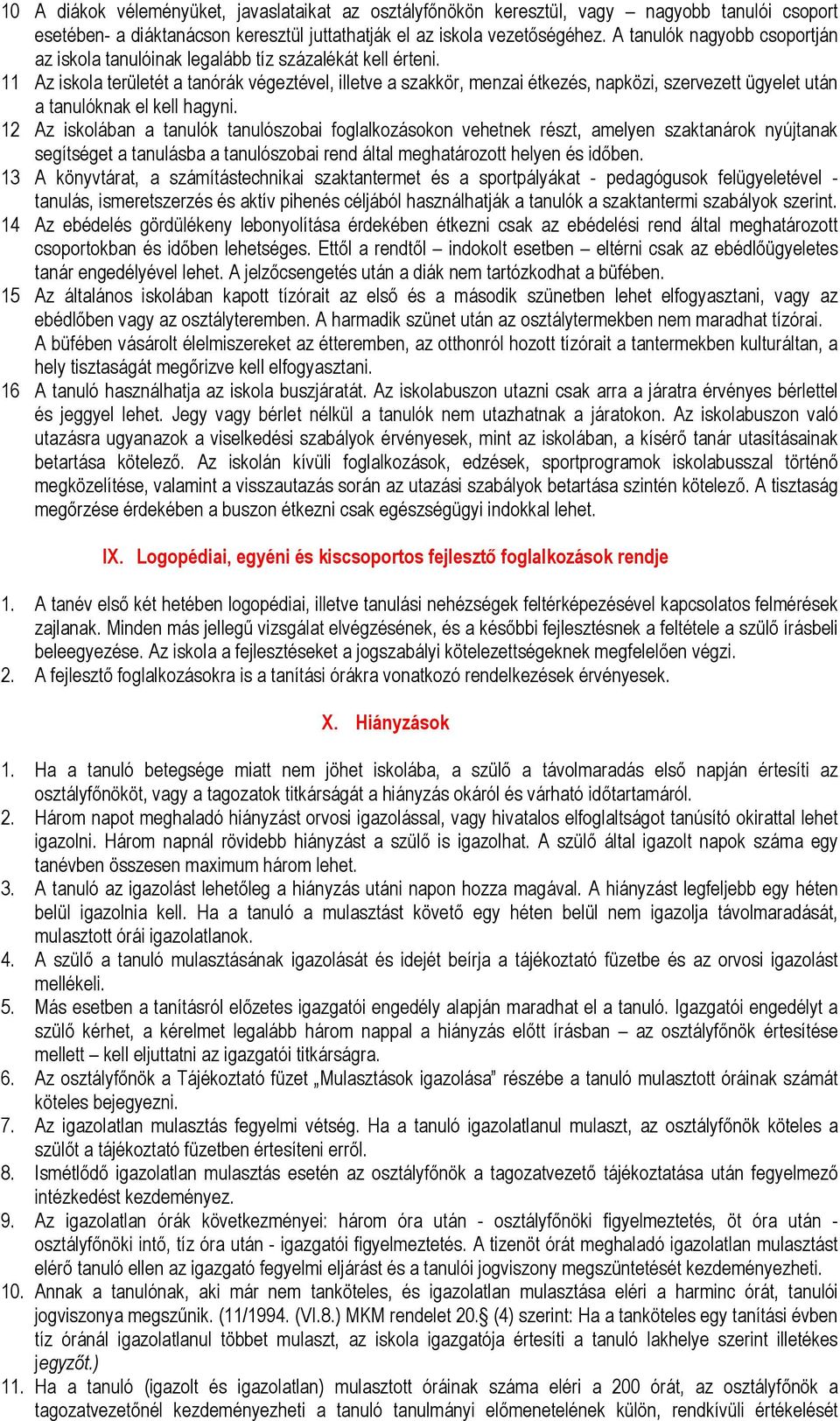 11 Az iskola területét a tanórák végeztével, illetve a szakkör, menzai étkezés, napközi, szervezett ügyelet után a tanulóknak el kell hagyni.