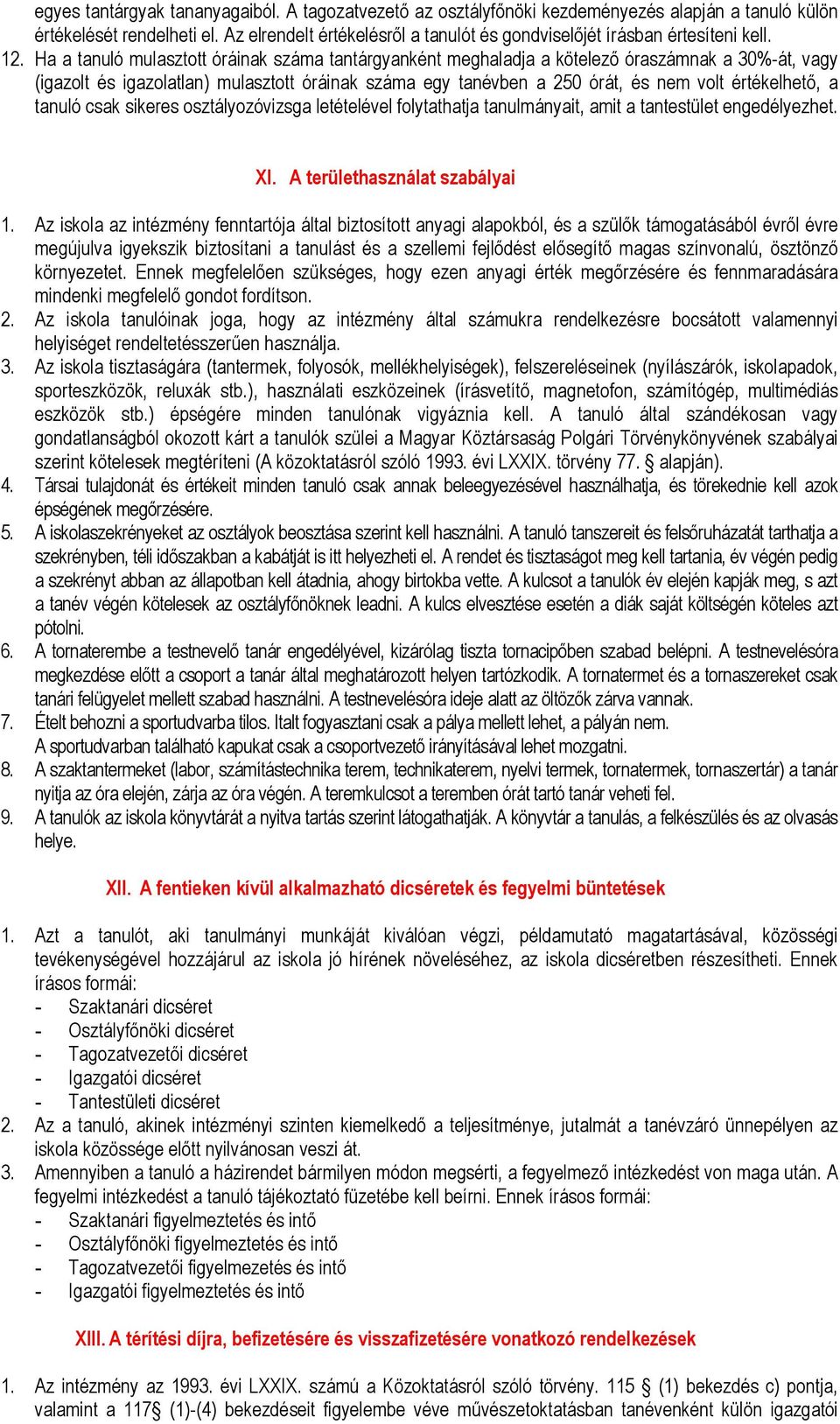 Ha a tanuló mulasztott óráinak száma tantárgyanként meghaladja a kötelező óraszámnak a 30%-át, vagy (igazolt és igazolatlan) mulasztott óráinak száma egy tanévben a 250 órát, és nem volt értékelhető,