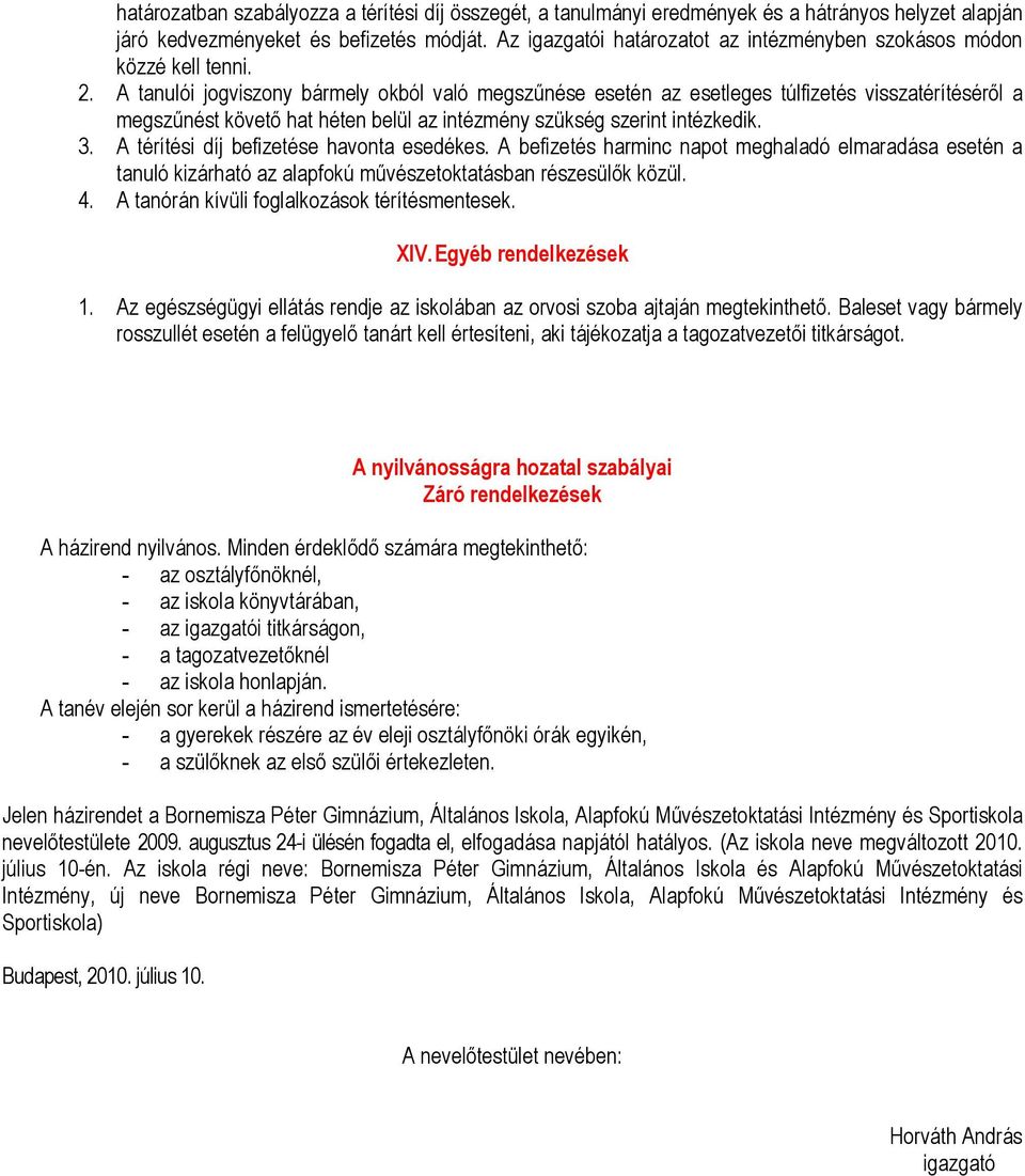 A tanulói jogviszony bármely okból való megszűnése esetén az esetleges túlfizetés visszatérítéséről a megszűnést követő hat héten belül az intézmény szükség szerint intézkedik. 3.