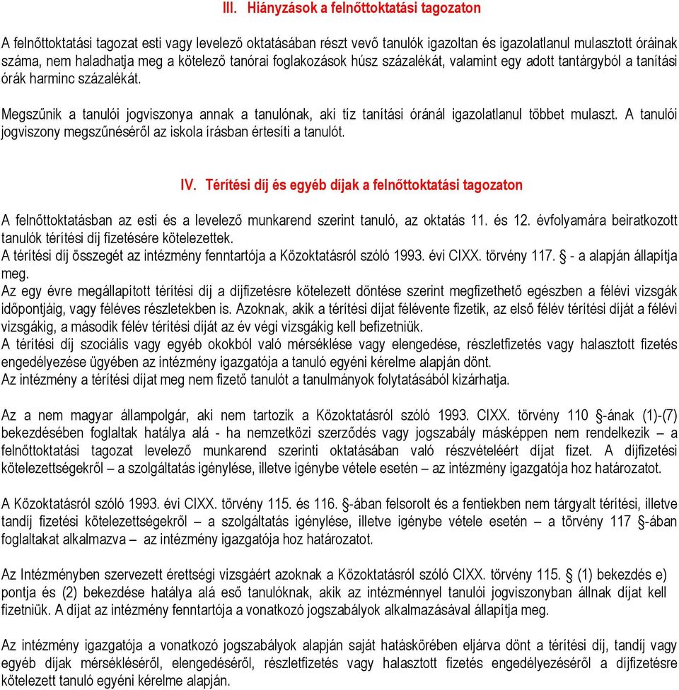 Megszűnik a tanulói jogviszonya annak a tanulónak, aki tíz tanítási óránál igazolatlanul többet mulaszt. A tanulói jogviszony megszűnéséről az iskola írásban értesíti a tanulót. IV.