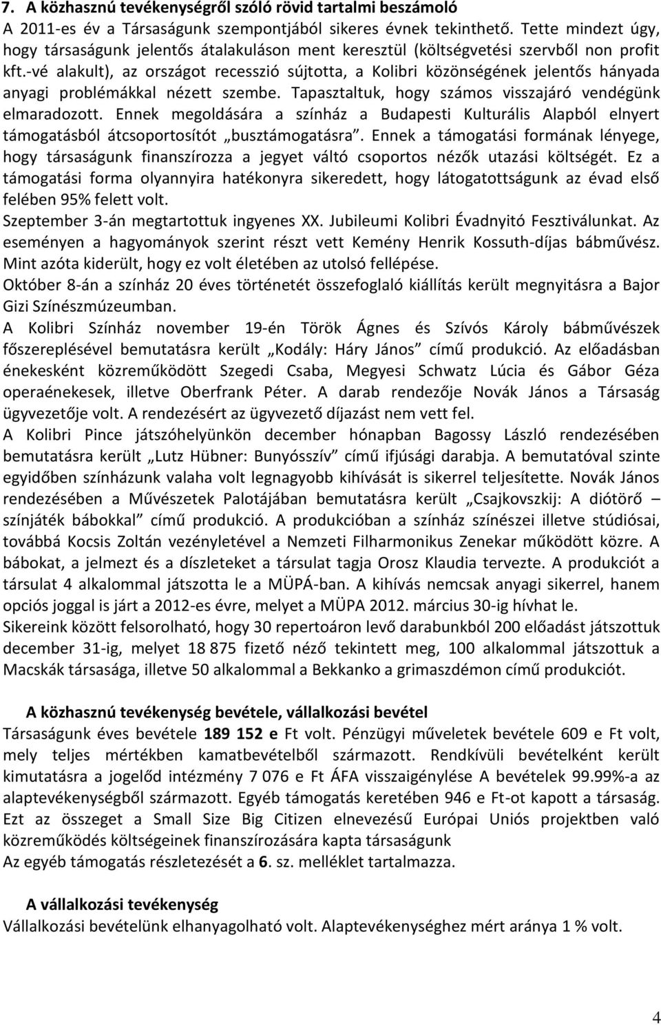 -vé alakult), az országot recesszió sújtotta, a Kolibri közönségének jelentős hányada anyagi problémákkal nézett szembe. Tapasztaltuk, hogy számos visszajáró vendégünk elmaradozott.