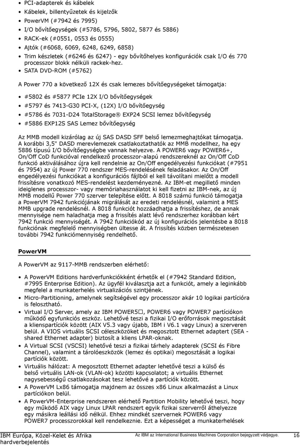 SATA DVD-ROM (#5762) A Power 770 a következő 12X és csak lemezes bővítőegységeket támogatja: #5802 és #5877 PCIe 12X I/O bővítőegységek #5797 és 7413-G30 PCI-X, (12X) I/O bővítőegység #5786 és