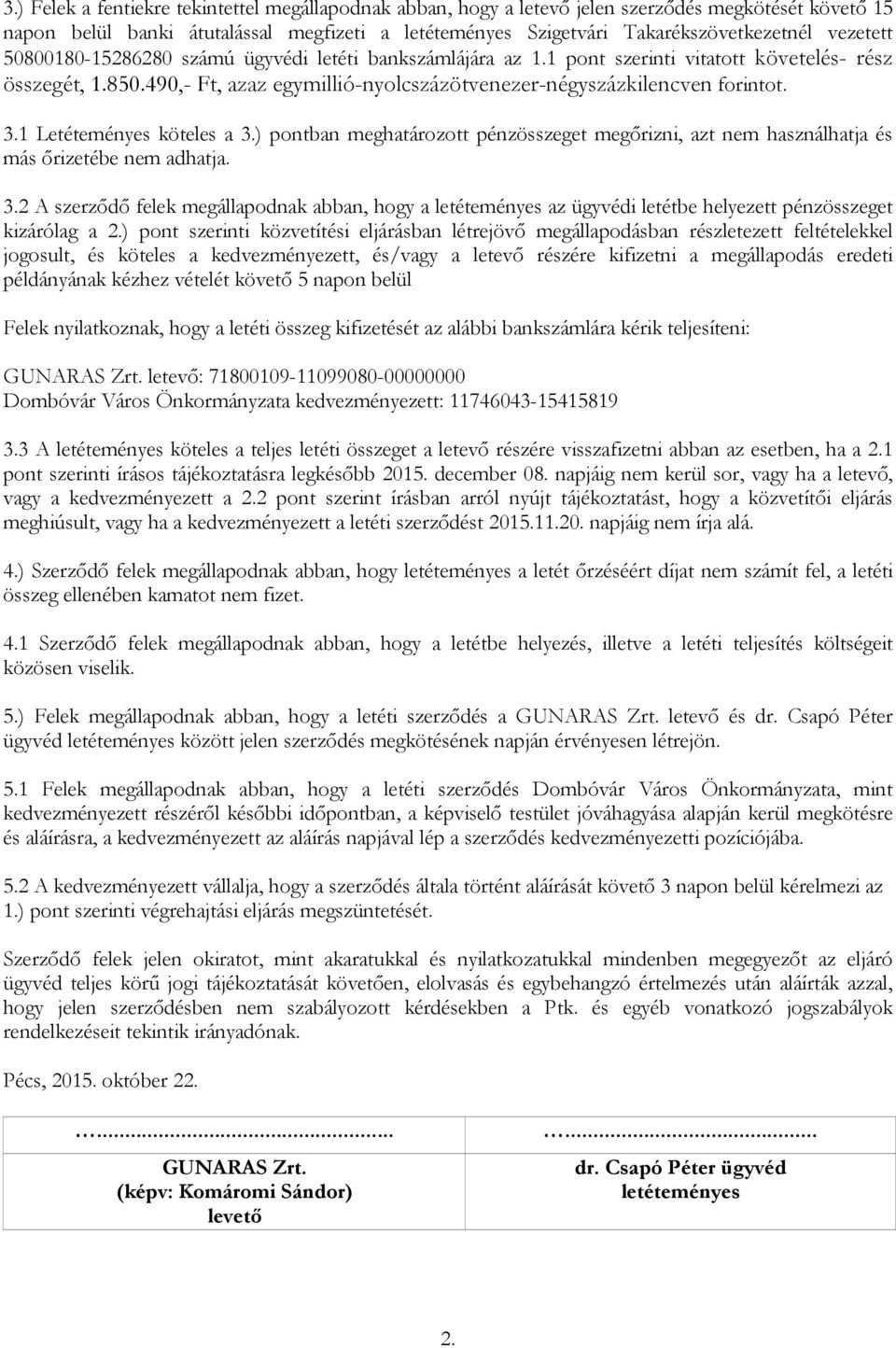 1 Letéteményes köteles a 3.) pontban meghatározott pénzösszeget megőrizni, azt nem használhatja és más őrizetébe nem adhatja. 3.2 A szerződő felek megállapodnak abban, hogy a letéteményes az ügyvédi letétbe helyezett pénzösszeget kizárólag a 2.