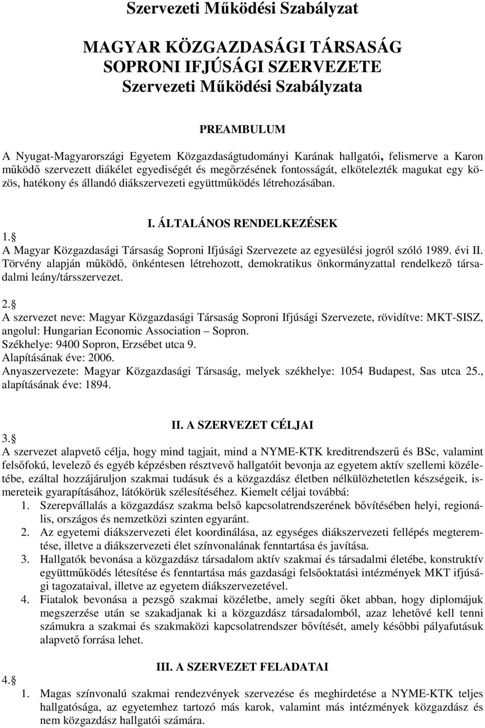 ÁLTALÁNOS RENDELKEZÉSEK 1. A Magyar Közgazdasági Társaság Soproni Ifjúsági Szervezete az egyesülési jogról szóló 1989. évi II.