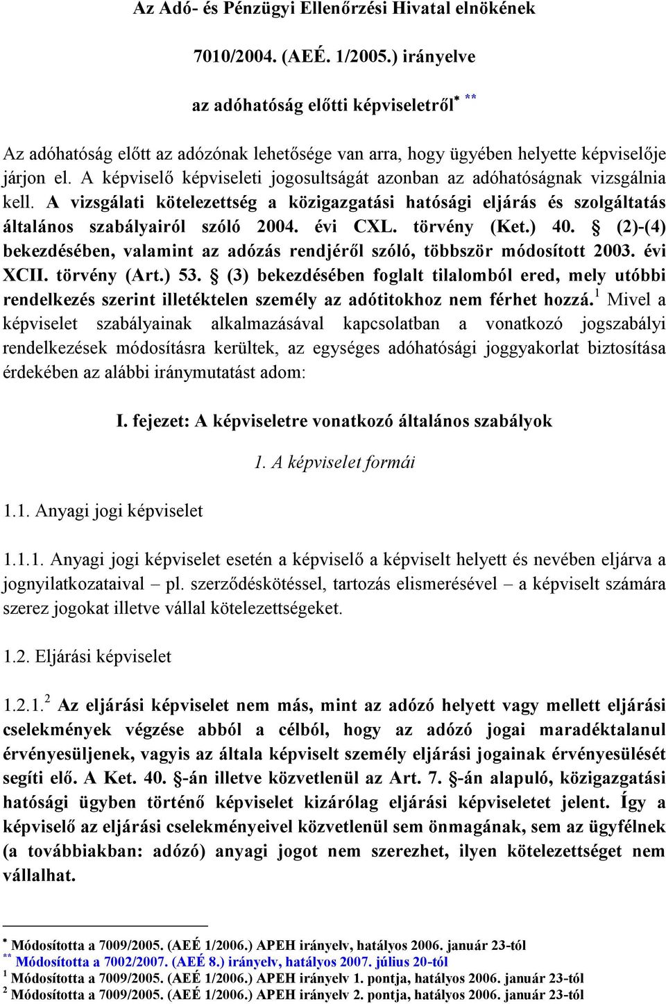 A képviselő képviseleti jogosultságát azonban az adóhatóságnak vizsgálnia kell. A vizsgálati kötelezettség a közigazgatási hatósági eljárás és szolgáltatás általános szabályairól szóló 2004. évi CXL.