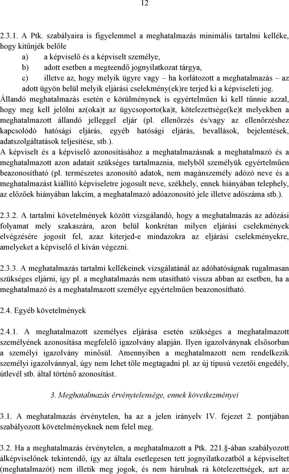 hogy melyik ügyre vagy ha korlátozott a meghatalmazás az adott ügyön belül melyik eljárási cselekmény(ek)re terjed ki a képviseleti jog.