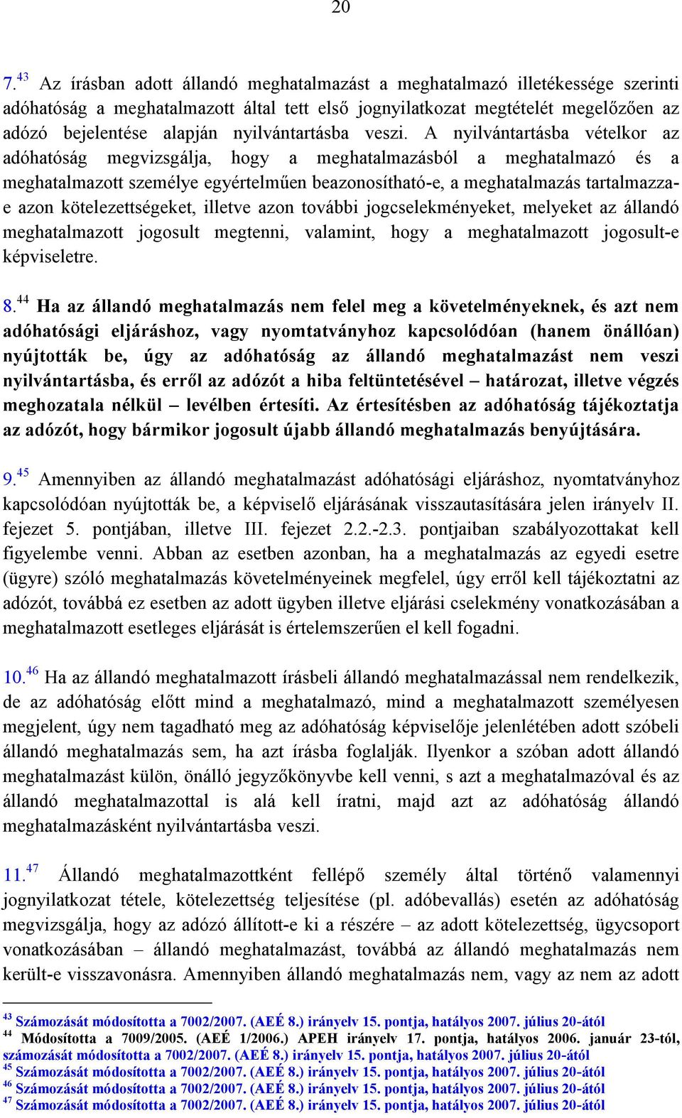 A nyilvántartásba vételkor az adóhatóság megvizsgálja, hogy a meghatalmazásból a meghatalmazó és a meghatalmazott személye egyértelműen beazonosítható-e, a meghatalmazás tartalmazzae azon