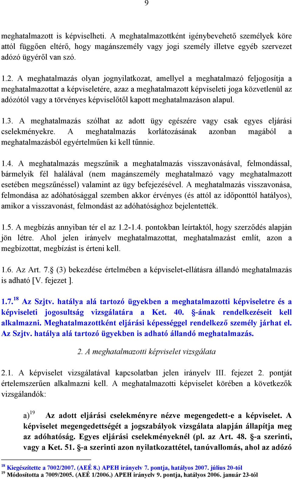 képviselőtől kapott meghatalmazáson alapul. 1.3. A meghatalmazás szólhat az adott ügy egészére vagy csak egyes eljárási cselekményekre.