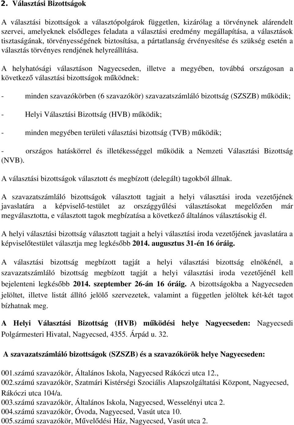 A helyhatósági választáson Nagyecseden, illetve a megyében, továbbá országosan a következő választási bizottságok működnek: minden szavazókörben (6 szavazókör) szavazatszámláló bizottság (SZSZB)