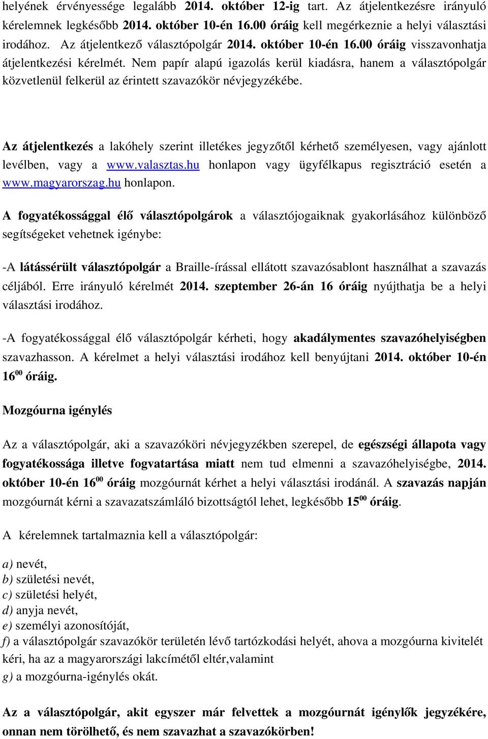 Nem papír alapú igazolás kerül kiadásra, hanem a választópolgár közvetlenül felkerül az érintett szavazókör névjegyzékébe.