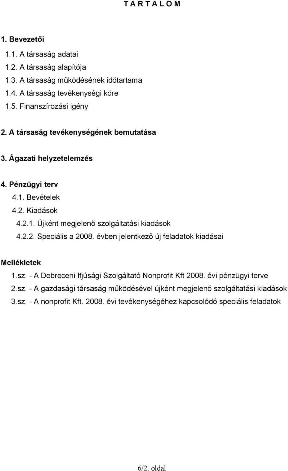 2.2. Speciális a 2008. évben jelentkező új feladatok kiadásai Mellékletek 1.sz. - A Debreceni Ifjúsági Szolgáltató Nonprofit Kft 2008. évi pénzügyi terve 2.sz. - A gazdasági társaság működésével újként megjelenő szolgáltatási kiadások 3.