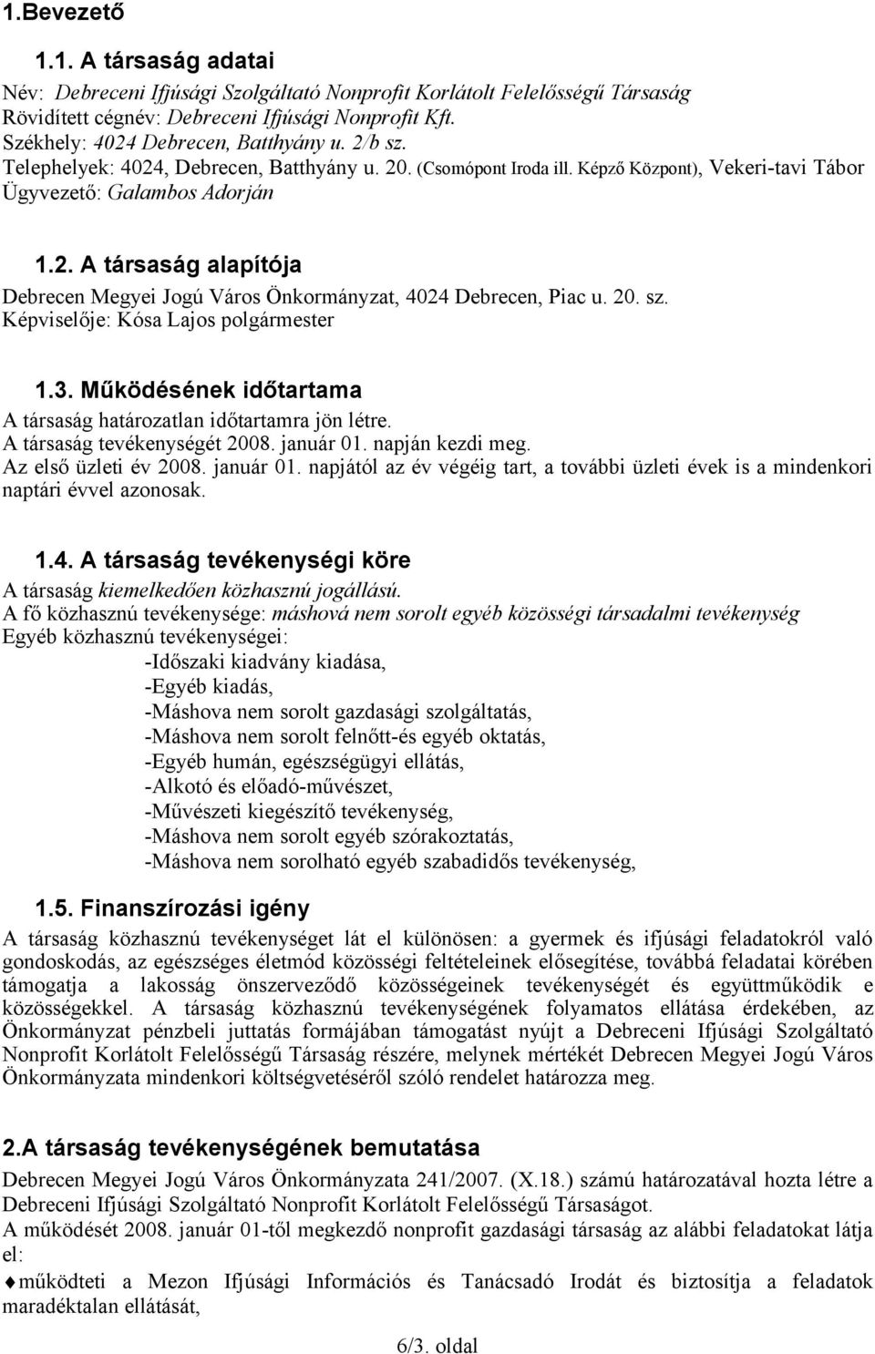 20. sz. Képviselője: Kósa Lajos polgármester 1.3. Működésének időtartama A társaság határozatlan időtartamra jön létre. A társaság tevékenységét 2008. január 01. napján kezdi meg.