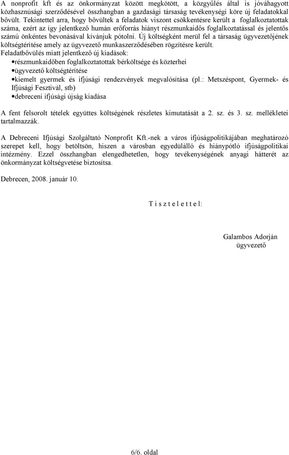 önkéntes bevonásával kívánjuk pótolni. Új költségként merül fel a társaság ügyvezetőjének költségtérítése amely az ügyvezető munkaszerződésében rögzítésre került.