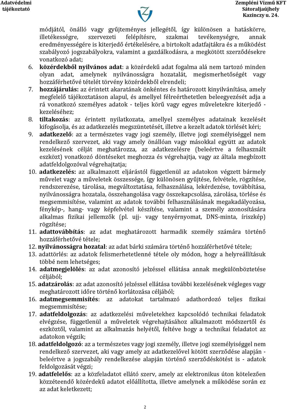 közérdekből nyilvános adat: a közérdekű adat fogalma alá nem tartozó minden olyan adat, amelynek nyilvánosságra hozatalát, megismerhetőségét vagy hozzáférhetővé tételét törvény közérdekből elrendeli;