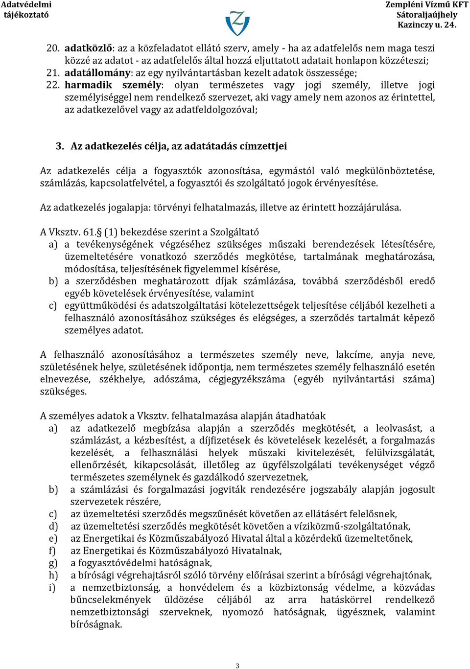 harmadik személy: olyan természetes vagy jogi személy, illetve jogi személyiséggel nem rendelkező szervezet, aki vagy amely nem azonos az érintettel, az adatkezelővel vagy az adatfeldolgozóval; 3.