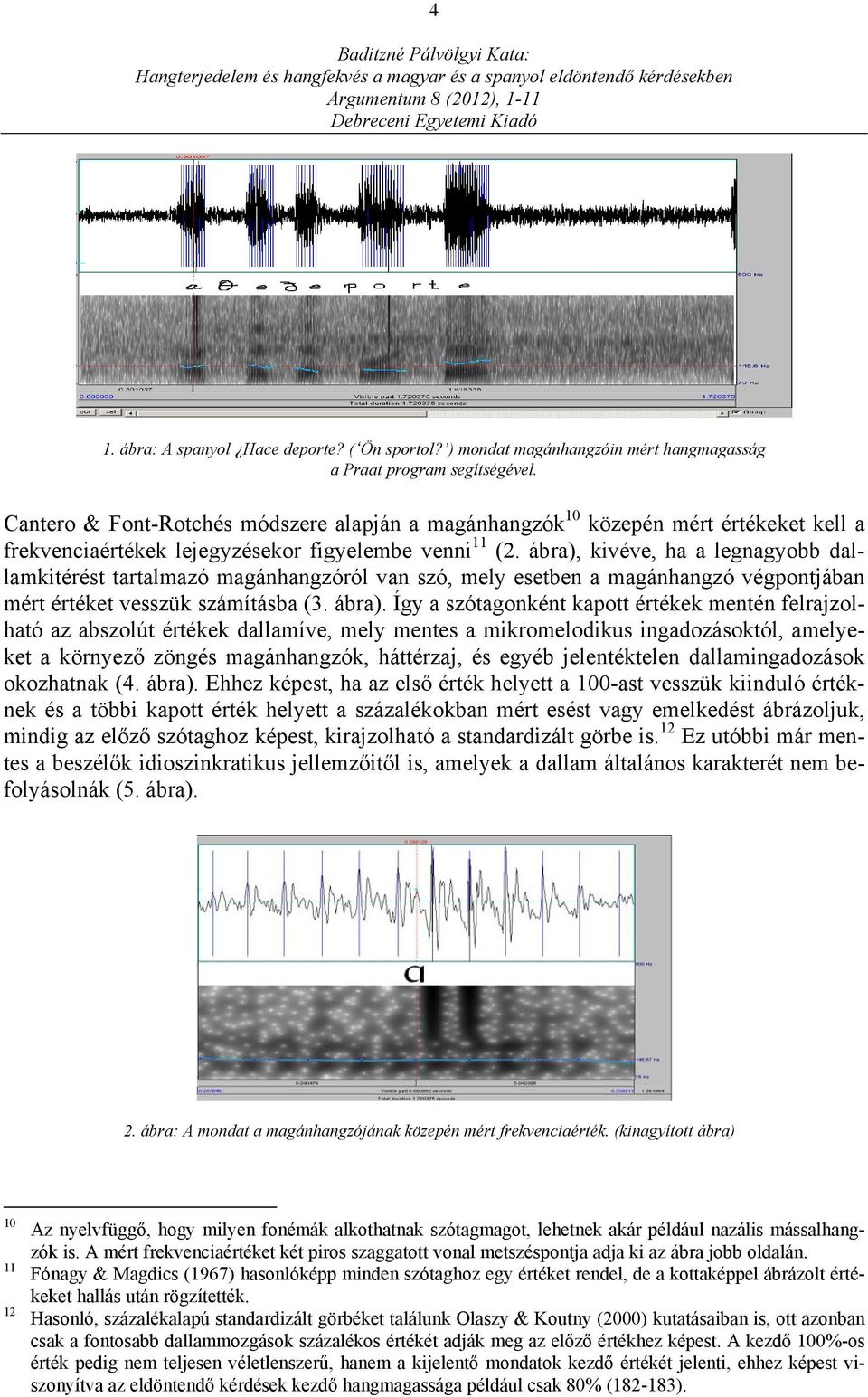 ábra), kivéve, ha a legnagyobb dallamkitérést tartalmazó magánhangzóról van szó, mely esetben a magánhangzó végpontjában mért értéket vesszük számításba (3. ábra).