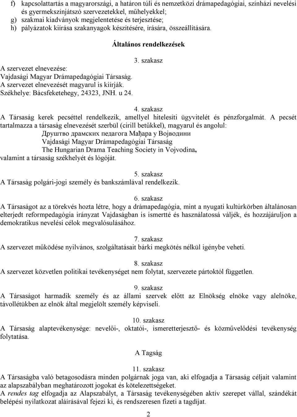 Székhelye: Bácsfeketehegy, 24323, JNH. u 24. Általános rendelkezések 3. szakasz 4. szakasz A Társaság kerek pecséttel rendelkezik, amellyel hitelesíti ügyvitelét és pénzforgalmát.