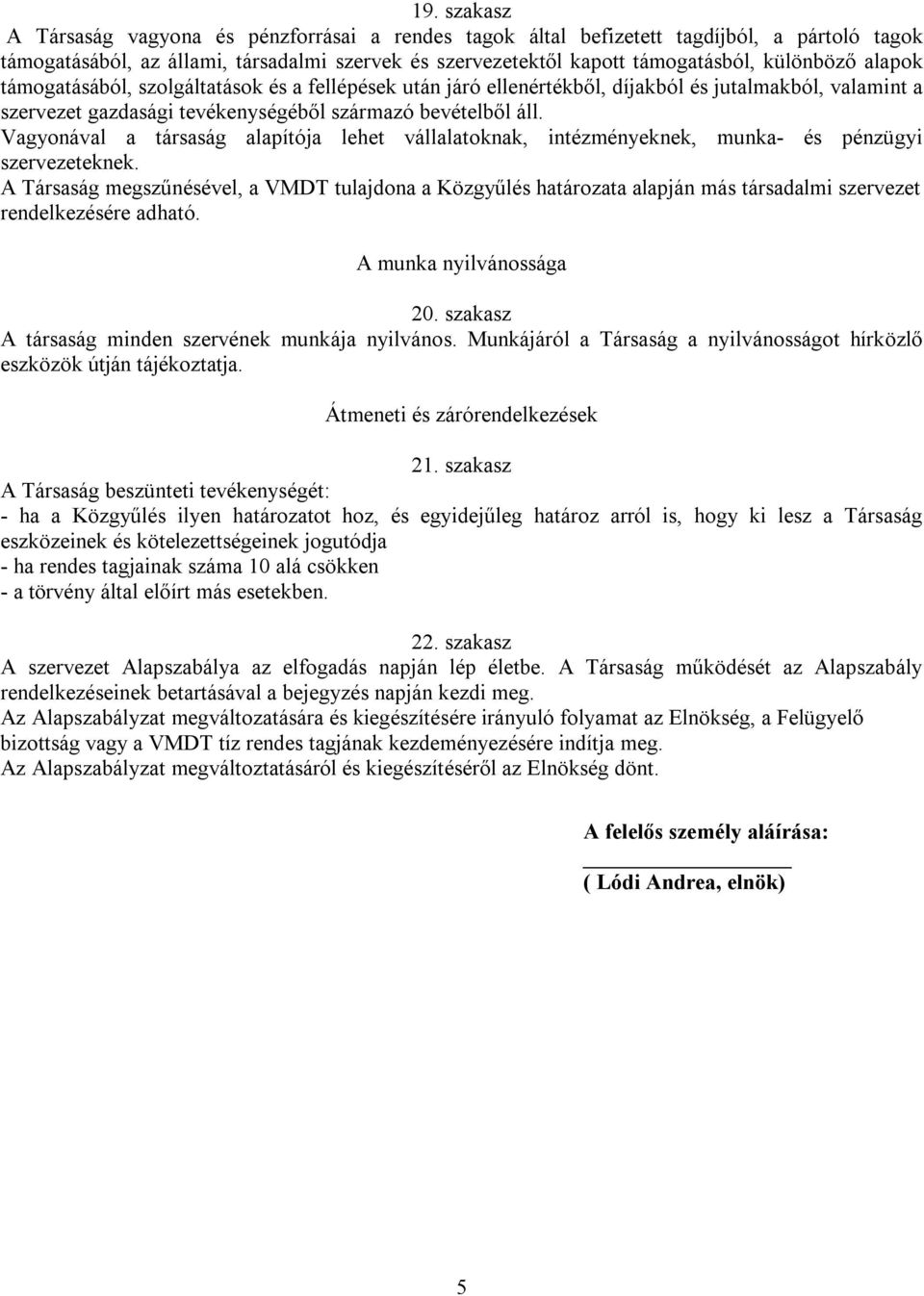 Vagyonával a társaság alapítója lehet vállalatoknak, intézményeknek, munka és pénzügyi szervezeteknek.