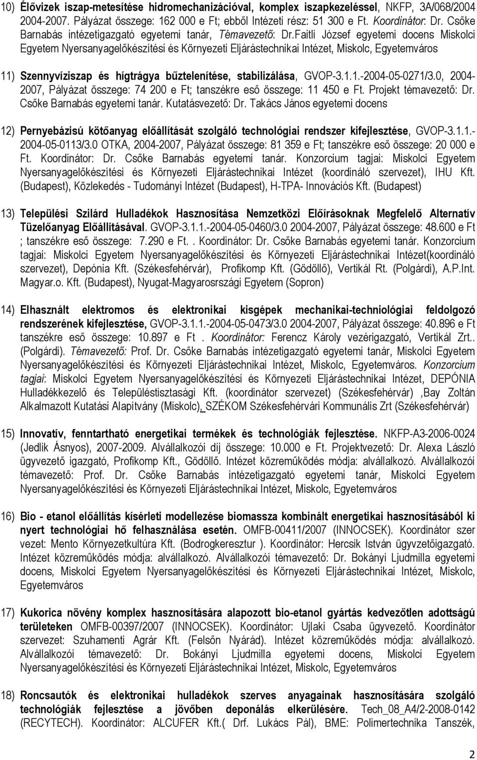 0, 2004-2007, Pályázat összege: 74 200 e Ft; tanszékre eső összege: 11 450 e Ft. Projekt témavezető: Dr. Csőke Barnabás egyetemi tanár. Kutatásvezető: Dr.