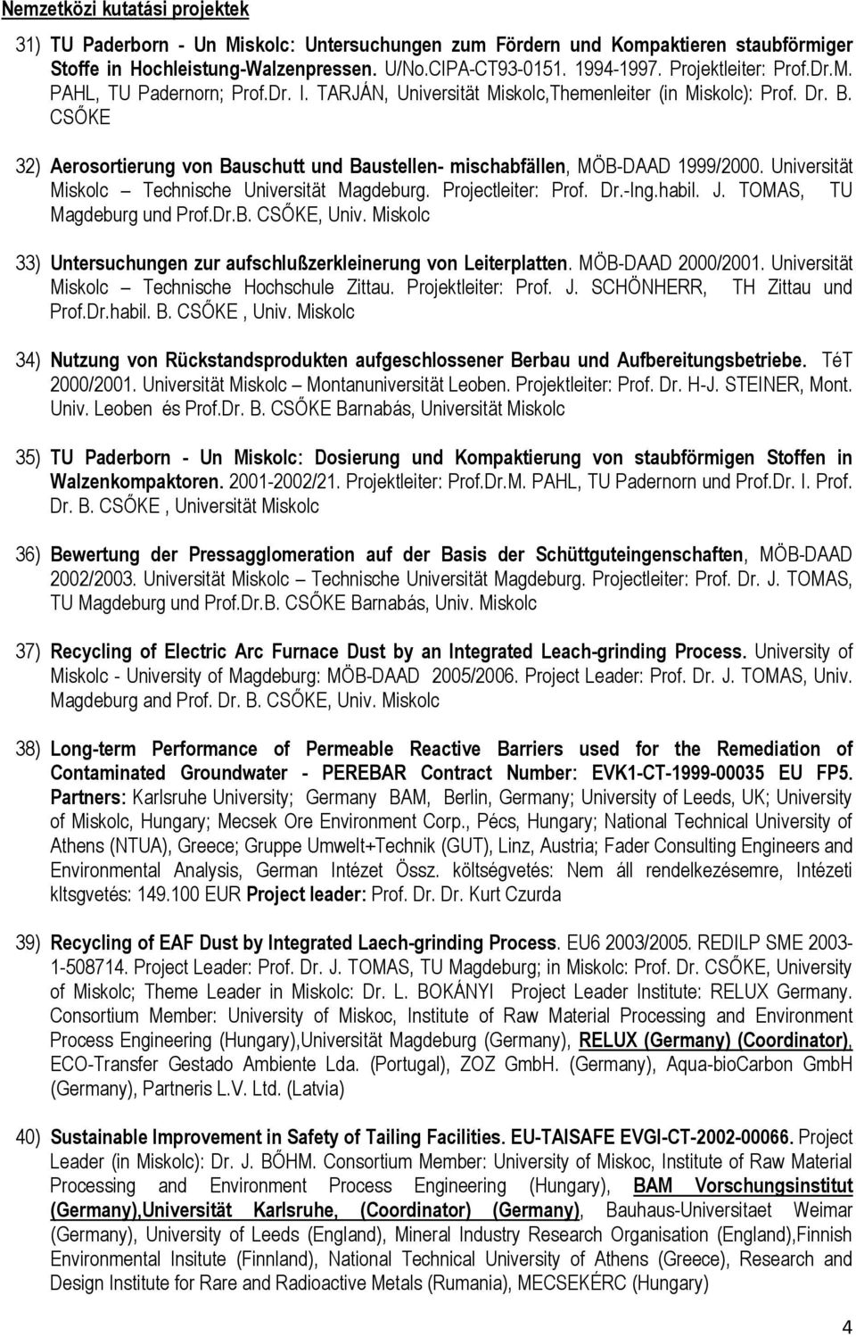 CSŐKE 32) Aerosortierung von Bauschutt und Baustellen- mischabfällen, MÖB-DAAD 1999/2000. Universität Miskolc Technische Universität Magdeburg. Projectleiter: Prof. Dr.-Ing.habil. J.