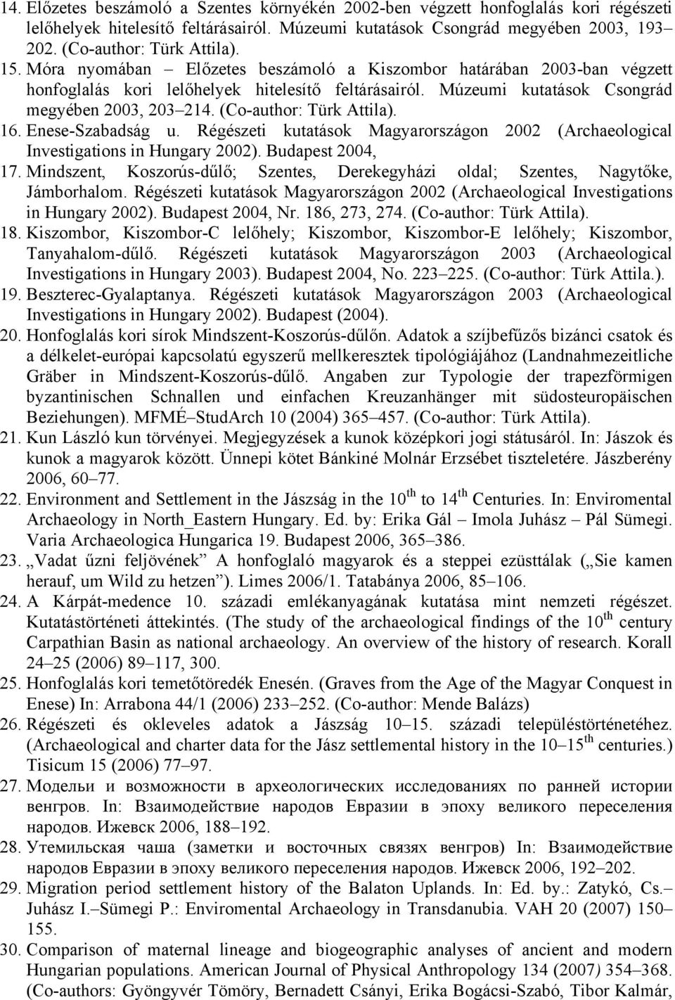 (Co-author: Türk Attila). 16. Enese-Szabadság u. Régészeti kutatások Magyarországon 2002 (Archaeological Investigations in Hungary 2002). Budapest 2004, 17.