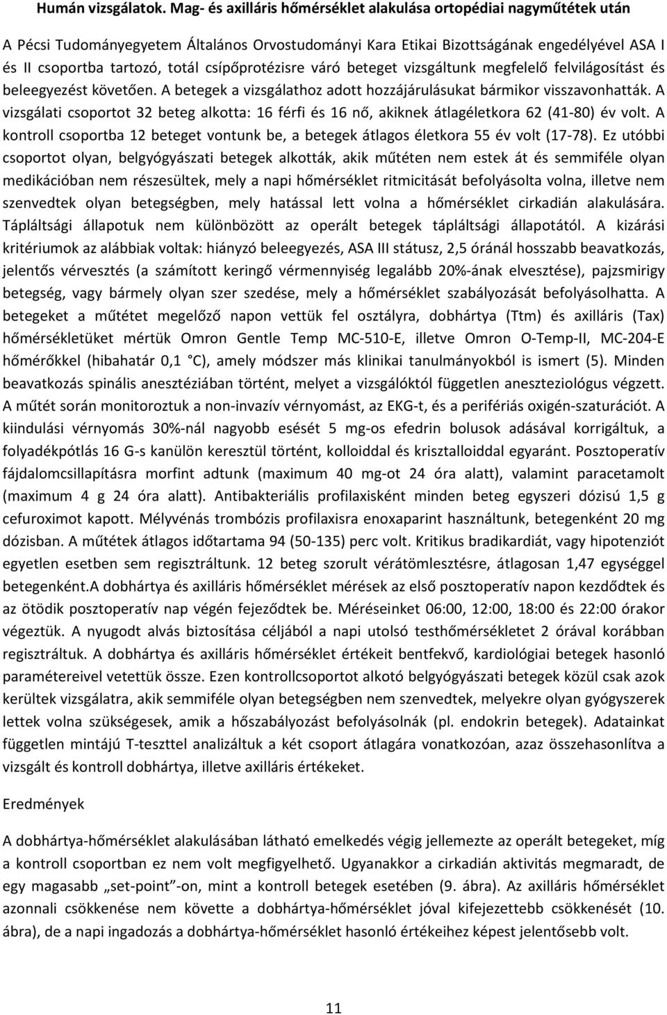 csípőprotézisre váró beteget vizsgáltunk megfelelő felvilágosítást és beleegyezést követően. A betegek a vizsgálathoz adott hozzájárulásukat bármikor visszavonhatták.