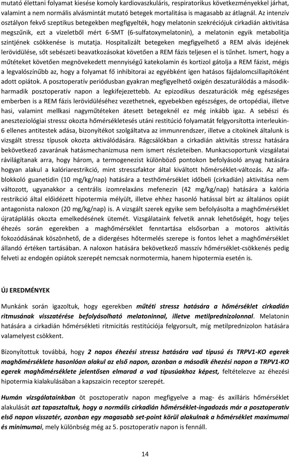 metabolitja szintjének csökkenése is mutatja. Hospitalizált betegeken megfigyelhető a REM alvás idejének lerövidülése, sőt sebészeti beavatkozásokat követően a REM fázis teljesen el is tűnhet.