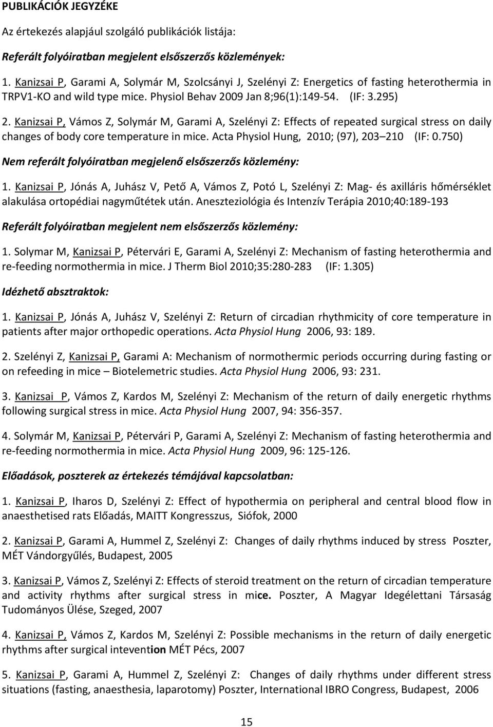 Kanizsai P, Vámos Z, Solymár M, Garami A, Szelényi Z: Effects of repeated surgical stress on daily changes of body core temperature in mice. Acta Physiol Hung, 2010; (97), 203 210 (IF: 0.