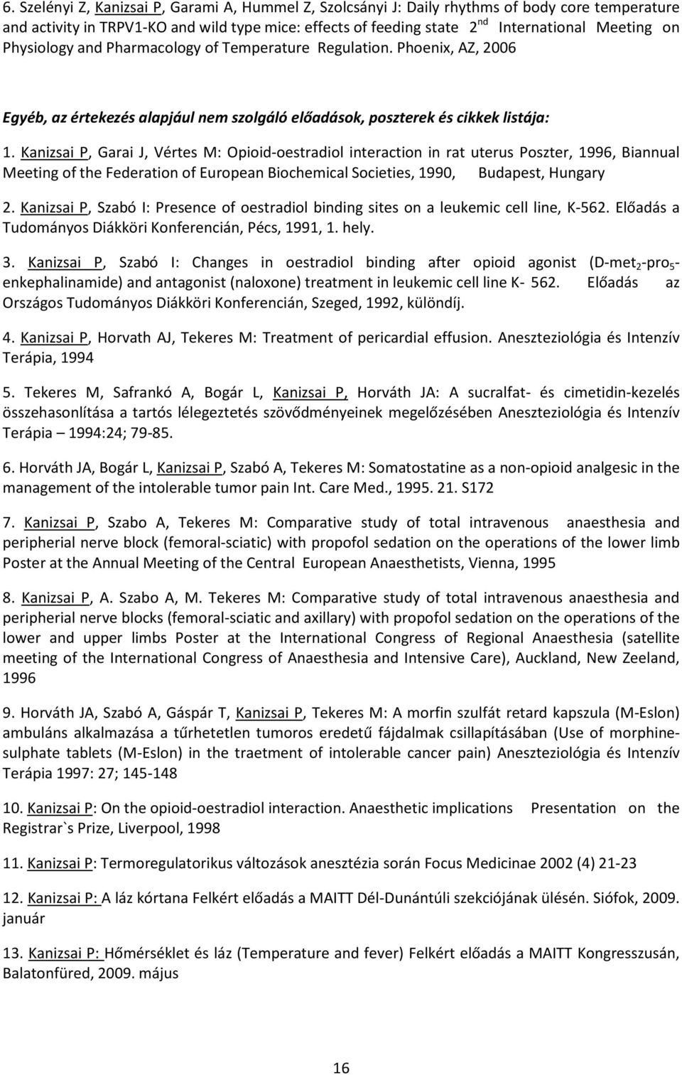 Kanizsai P, Garai J, Vértes M: Opioid-oestradiol interaction in rat uterus Poszter, 1996, Biannual Meeting of the Federation of European Biochemical Societies, 1990, Budapest, Hungary 2.