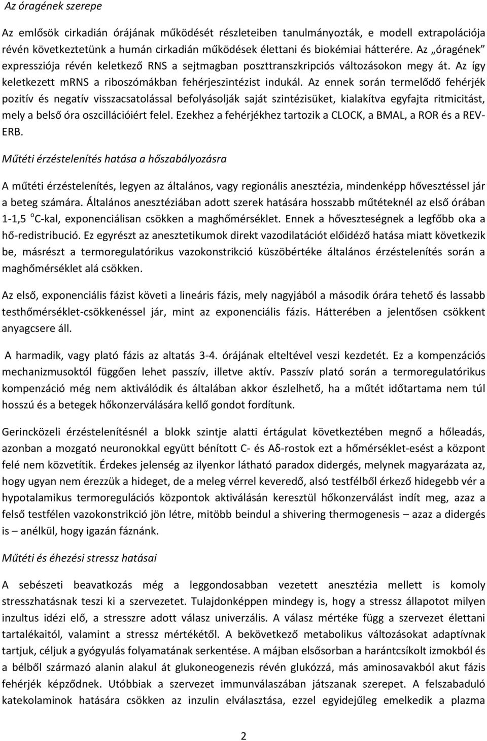 Az ennek során termelődő fehérjék pozitív és negatív visszacsatolással befolyásolják saját szintézisüket, kialakítva egyfajta ritmicitást, mely a belső óra oszcillációiért felel.