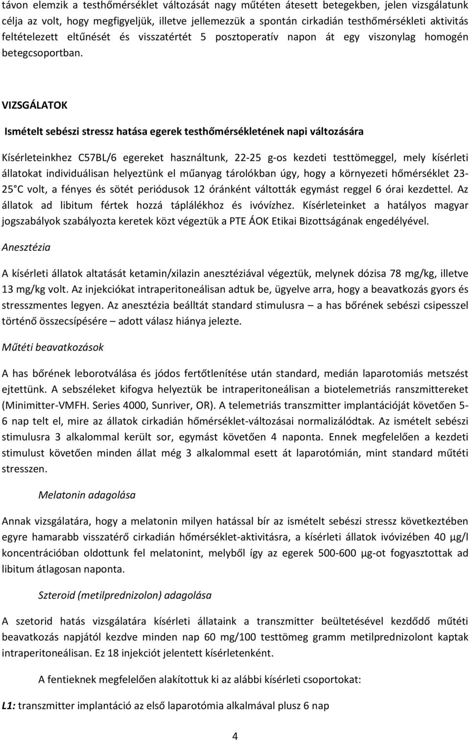 VIZSGÁLATOK Ismételt sebészi stressz hatása egerek testhőmérsékletének napi változására Kísérleteinkhez C57BL/6 egereket használtunk, 22-25 g-os kezdeti testtömeggel, mely kísérleti állatokat