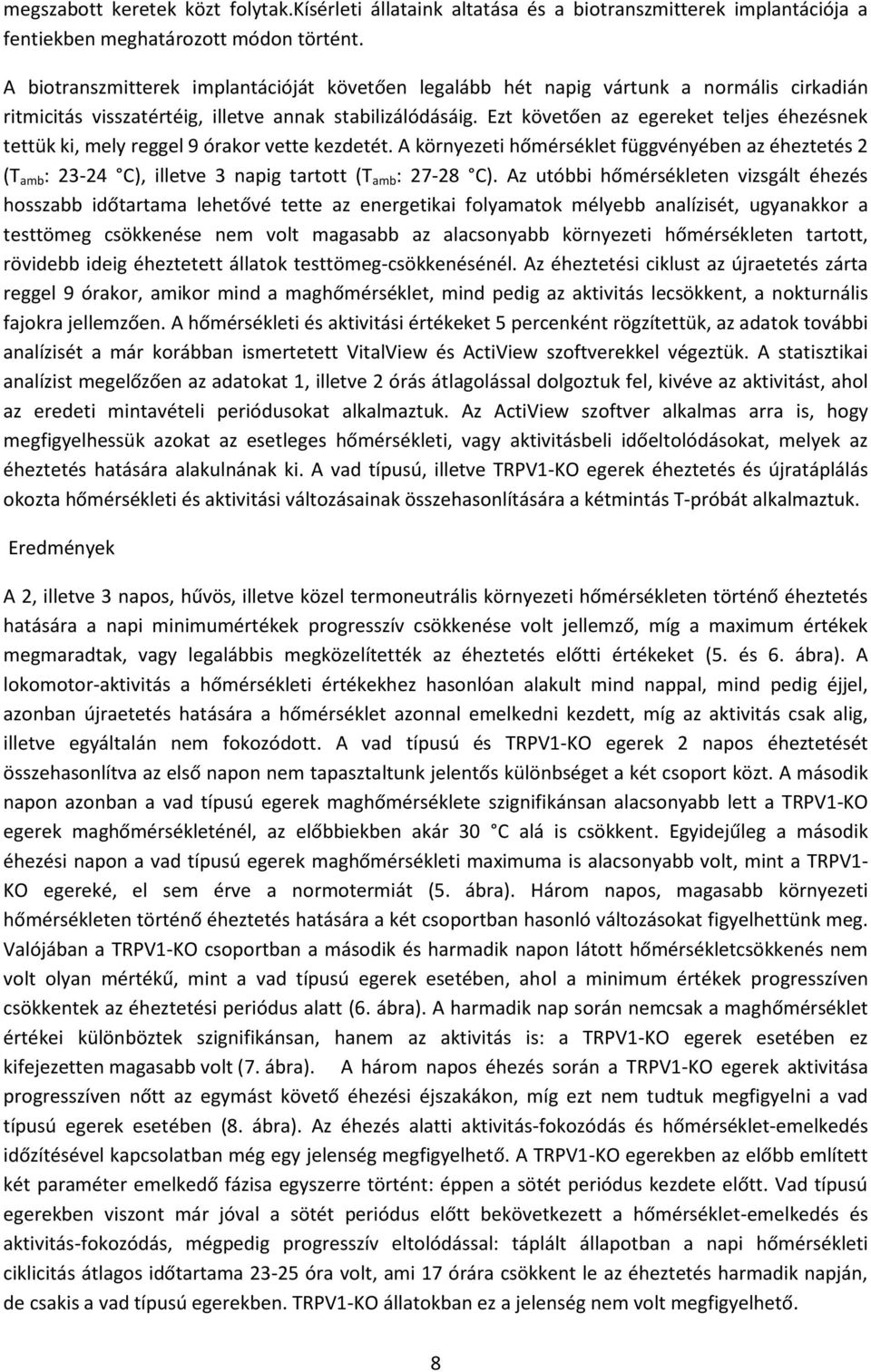 Ezt követően az egereket teljes éhezésnek tettük ki, mely reggel 9 órakor vette kezdetét.