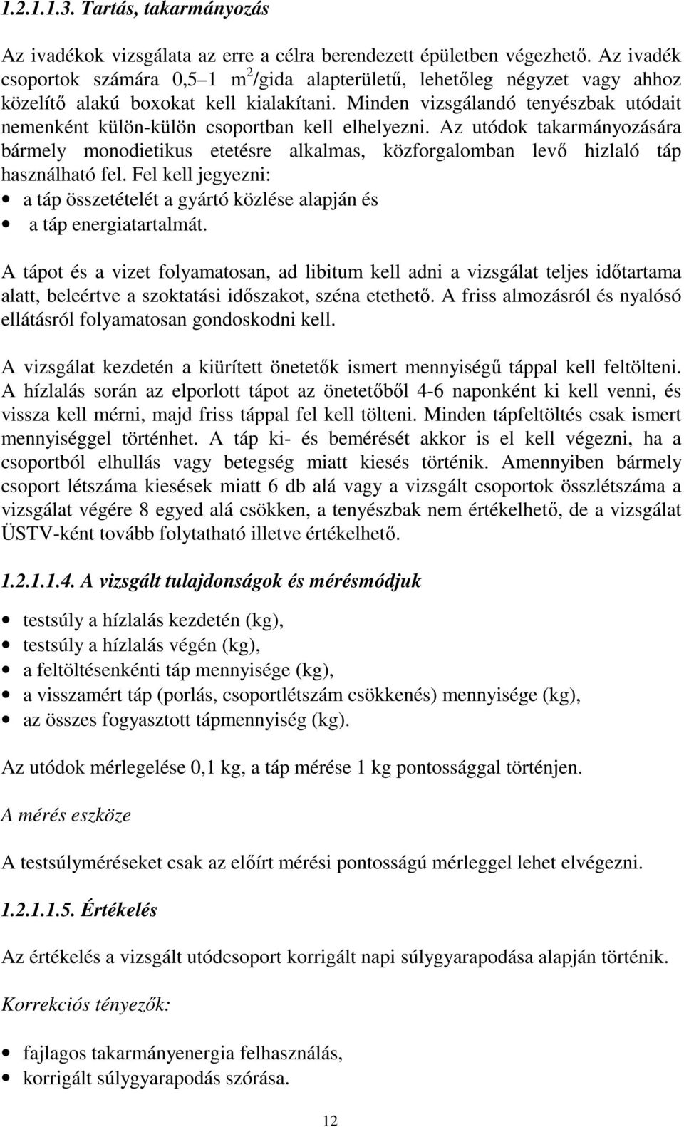 Minden vizsgálandó tenyészbak utódait nemenként külön-külön csoportban kell elhelyezni.