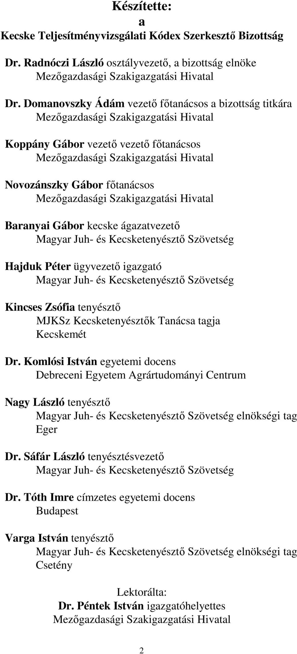 Mezőgazdasági Szakigazgatási Hivatal Baranyai Gábor kecske ágazatvezető Magyar Juh- és Kecsketenyésztő Szövetség Hajduk Péter ügyvezető igazgató Magyar Juh- és Kecsketenyésztő Szövetség Kincses