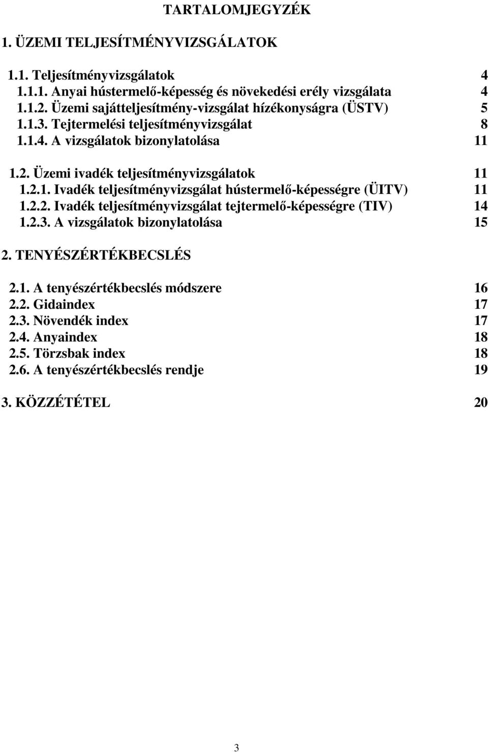 Üzemi ivadék teljesítményvizsgálatok 11 1.2.1. Ivadék teljesítményvizsgálat hústermelő-képességre (ÜITV) 11 1.2.2. Ivadék teljesítményvizsgálat tejtermelő-képességre (TIV) 14 1.