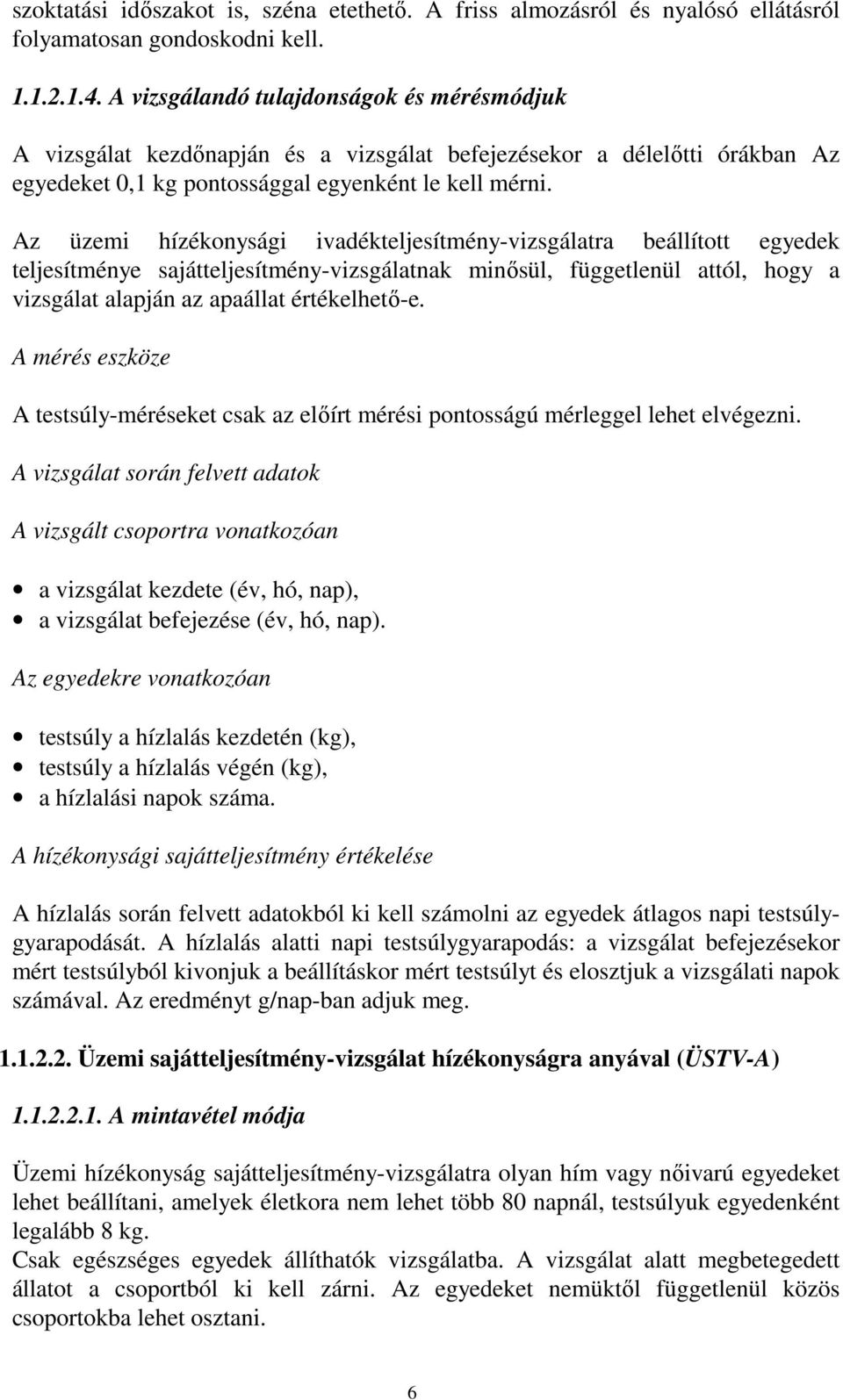 Az üzemi hízékonysági ivadékteljesítmény-vizsgálatra beállított egyedek teljesítménye sajátteljesítmény-vizsgálatnak minősül, függetlenül attól, hogy a vizsgálat alapján az apaállat értékelhető-e.