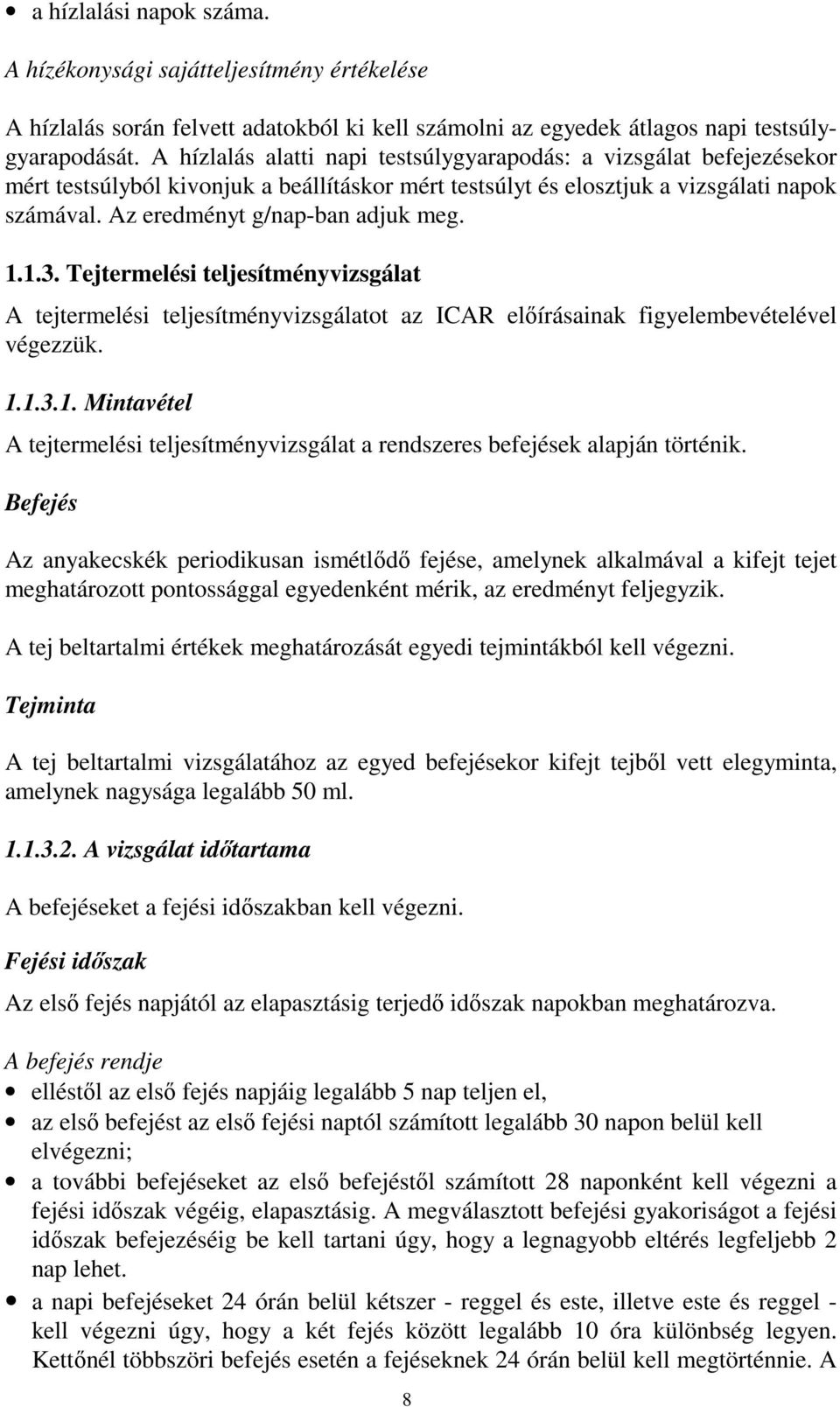 1.1.3. Tejtermelési teljesítményvizsgálat A tejtermelési teljesítményvizsgálatot az ICAR előírásainak figyelembevételével végezzük. 1.1.3.1. Mintavétel A tejtermelési teljesítményvizsgálat a rendszeres befejések alapján történik.