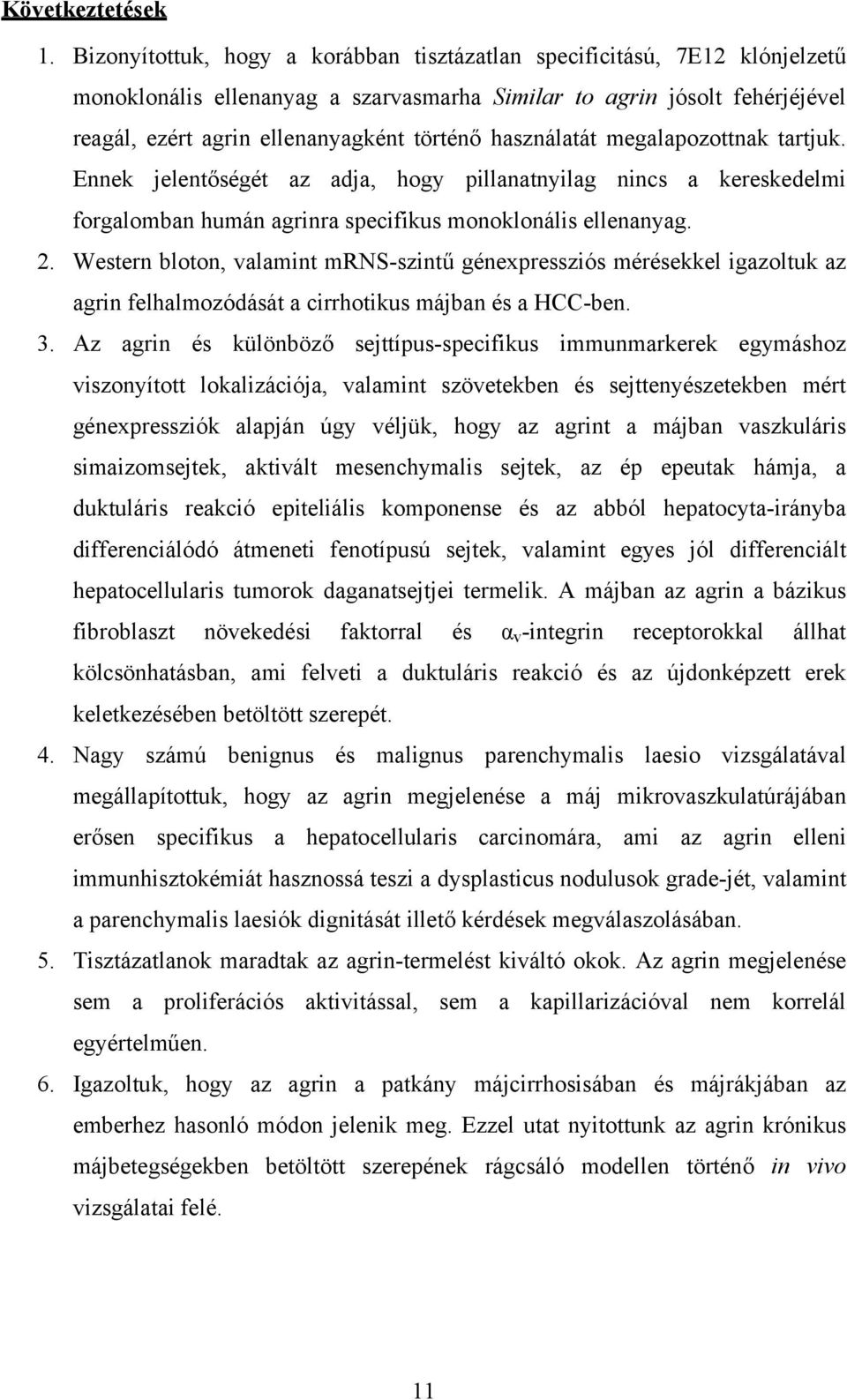 használatát megalapozottnak tartjuk. Ennek jelentőségét az adja, hogy pillanatnyilag nincs a kereskedelmi forgalomban humán agrinra specifikus monoklonális ellenanyag. 2.