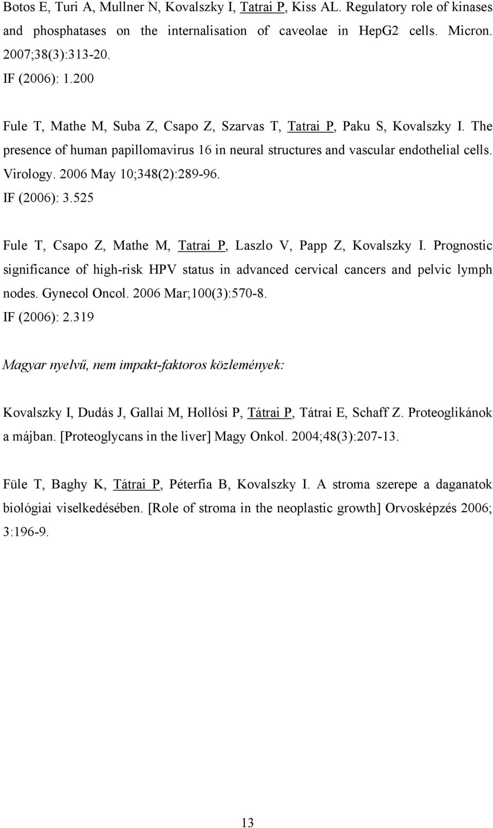 2006 May 10;348(2):289-96. IF (2006): 3.525 Fule T, Csapo Z, Mathe M, Tatrai P, Laszlo V, Papp Z, Kovalszky I.